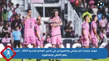 موعد مباراة إنتر ميامي وبالميراس في كأس العالم للأندية 2025.. الحدث يهم الأهلي وجماهيره